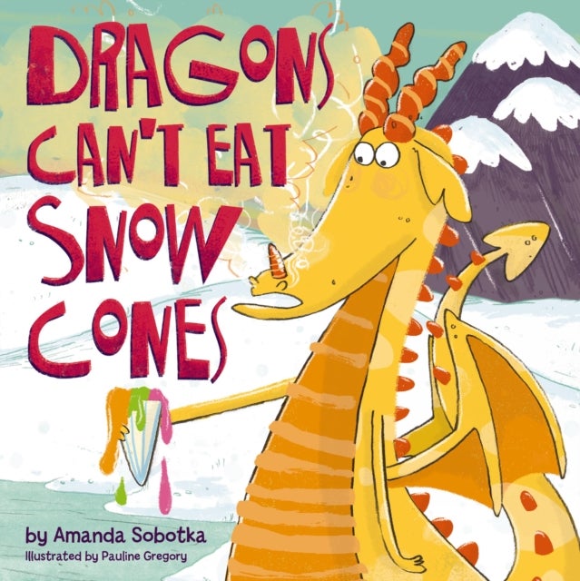 Dragons Can't Eat Snow Cones - (A Playful Rhyming Adventure with a Fiery Twist)