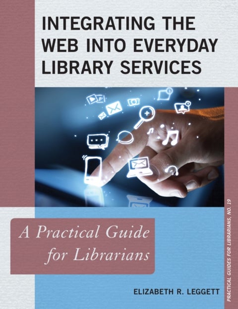 Integrating the Web into Everyday Library Services - A Practical Guide for Librarians