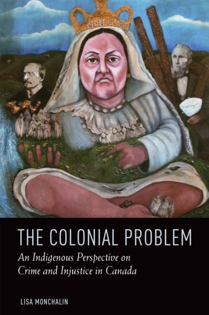 The Colonial Problem - An Indigenous Perspective on Crime and Injustice in Canada