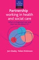 Partnership Working in Health and Social Care – What is Integrated Care and How Can We Deliver It?