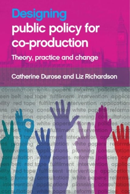 Designing Public Policy for Co–production – Theory, Practice and Change - Theory, Practice and Change