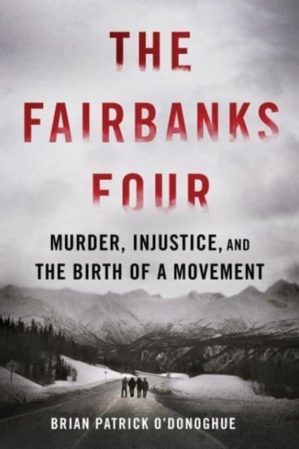 Fairbanks Four - Murder, Injustice, and the Birth of a Movement