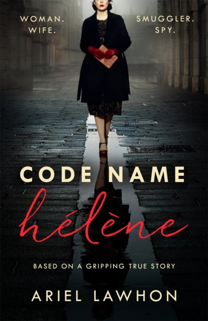 Code Name Hélène - A gripping wartime novel inspired by a real-life heroine from the bestselling author of THE FROZEN RIVER