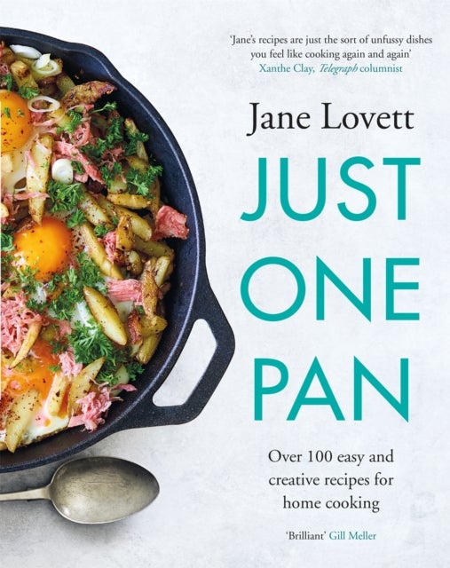 Just One Pan - Over 100 easy and creative recipes for home cooking: 'Truly delicious. Ten stars' India Knight