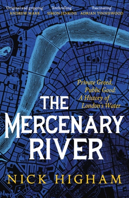 Mercenary River - Private Greed, Public Good: A History of London's Water
