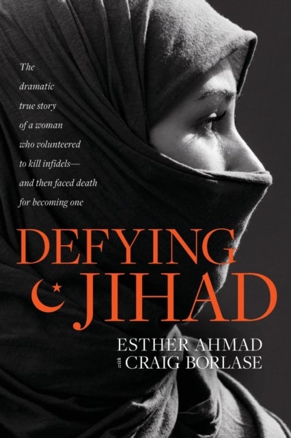 Defying Jihad - The Dramatic True Story of a Woman Who Volunteered to Kill Infidels--and Then Faced Death for Becoming One