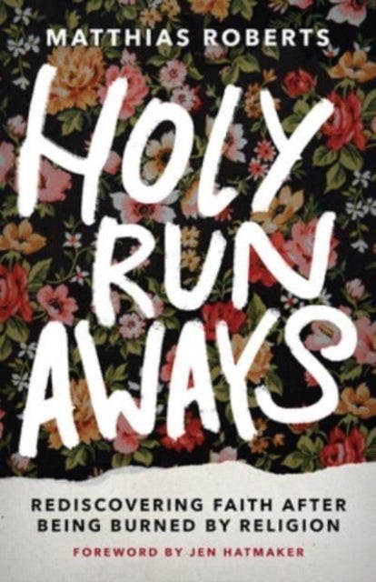 Holy Runaways - Rediscovering Faith After Being Burned by Religion