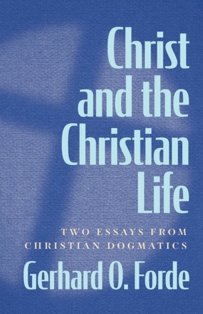 Christ and the Christian Life - Two Essays from Christian Dogmatics