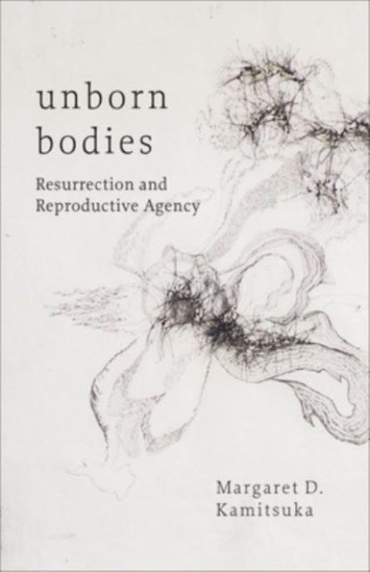 Unborn Bodies - Resurrection and Reproductive Agency