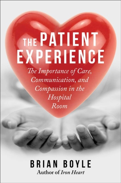 The Patient Experience - The Importance of Care, Communication, and Compassion in the Hospital Room