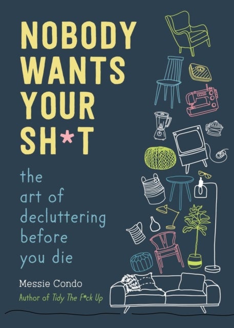 Nobody Wants Your Sh*t - The Art of Decluttering Before You Die (New York Times Bestseller)