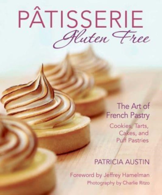 Patisserie Gluten Free - The Art of French Pastry: Cookies, Tarts, Cakes, and Puff Pastries