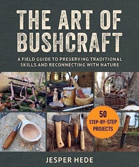 The Art of Bushcraft - A Field Guide to Preserving Traditional Skills and Reconnecting with Nature
