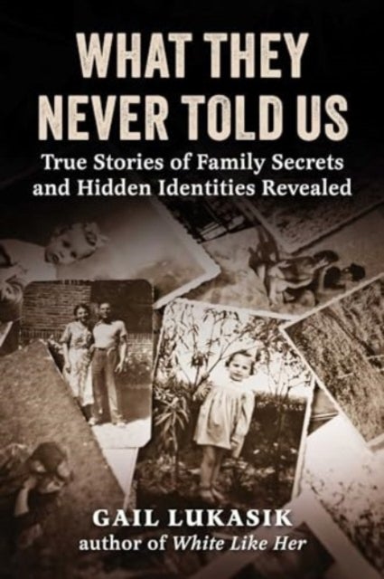What They Never Told Us - True Stories of Family Secrets and Hidden Identities Revealed