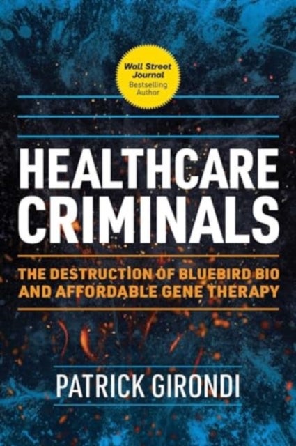 Healthcare Criminals - The Destruction of Bluebird Bio and Affordable Gene Therapy
