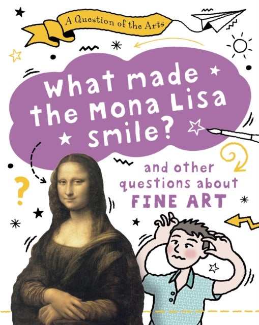 Question of the Arts: What Made the Mona Lisa Smile (and other questions about fine arts)