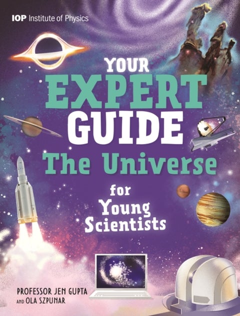 Your Expert Guide: The Universe for Young Scientists - published in partnership with the Institute of Physics