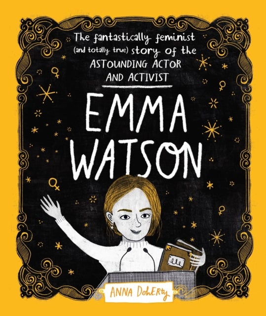 Emma Watson - The Fantastically Feminist (and Totally True) Story of the Astounding Actor and Activist