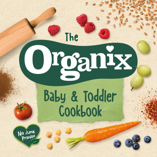 The Organix Baby and Toddler Cookbook - 80 tasty recipes for your little ones’ first food adventures