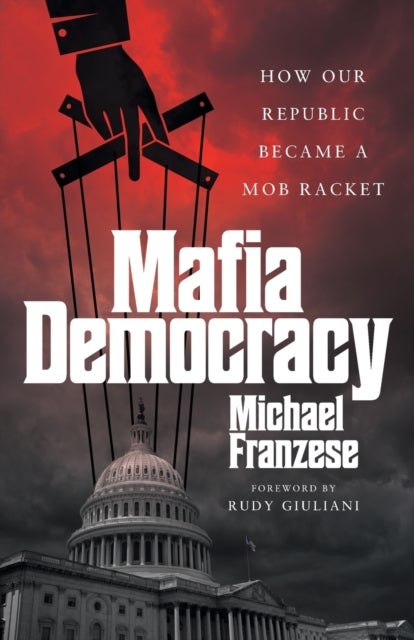 Mafia Democracy - How Our Republic Became a Mob Racket