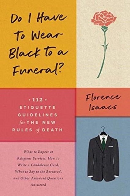 Do I Have to Wear Black to a Funeral? - 112 Etiquette Guidelines for the New Rules of Death