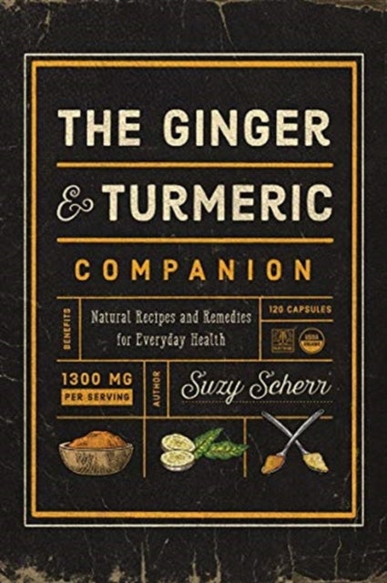 The Ginger and Turmeric Companion – Natural Recipes and Remedies for Everyday Health - Natural Recipes and Remedies for Everyday Health