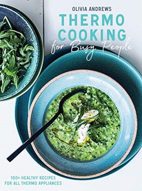 Thermo Cooking for Busy People - 100+ Healthy Recipes for All Thermo Appliances