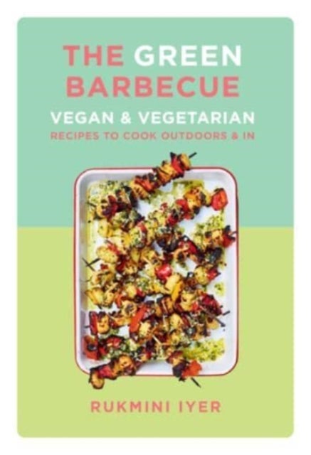 The Green Barbecue – Vegan & Vegetarian Recipes to Cook Outdoors & In - Vegan & Vegetarian Recipes to Cook Outdoors & In