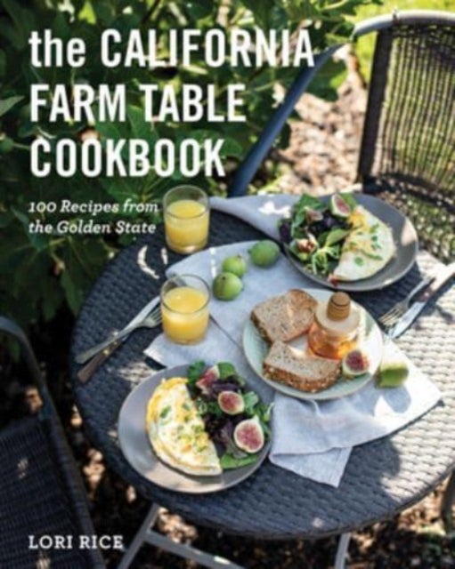 The California Farm Table Cookbook – 100 Recipes from the Golden State - 100 Recipes from the Golden State