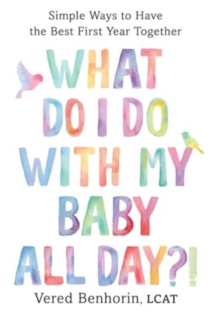 What Do I Do with My Baby All Day?! - Simple Ways to Have the Best First Year Together