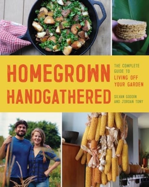 Homegrown Handgathered - The Complete Guide to Living Off Your Garden
