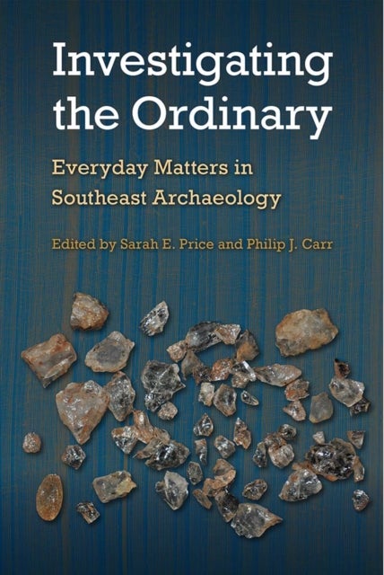 Investigating the Ordinary - Everyday Matters in Southeast Archaeology