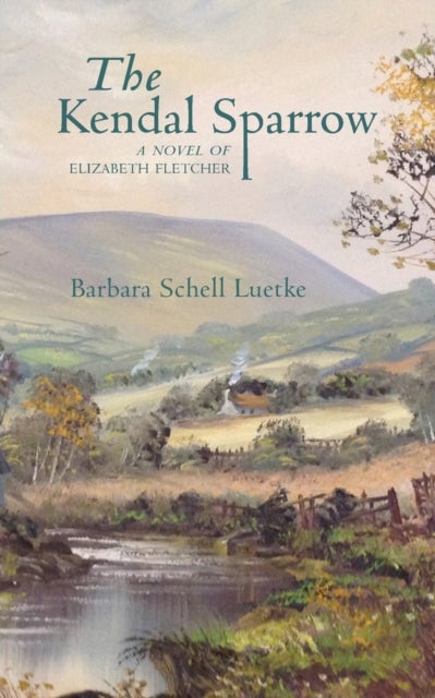 The Kendal Sparrow - A Novel of Elizabeth Fletcher