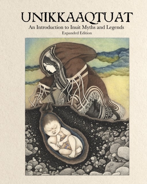 Unikkaaqtuat: An Introduction to Inuit Myths and Legends - Expanded Edition