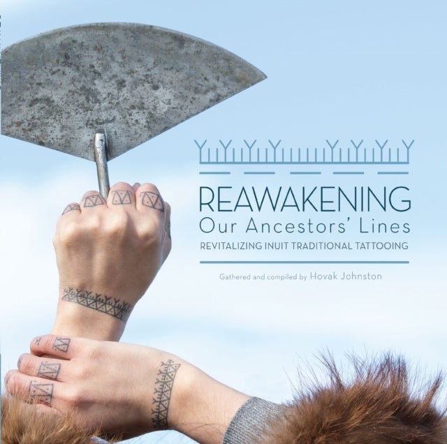 Reawakening Our Ancestors' Lines - Revitalizing Inuit Traditional Tattooing