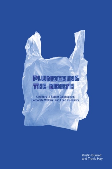Plundering the North - A History of Settler Colonialism, Corporate Welfare, and Food Insecurity