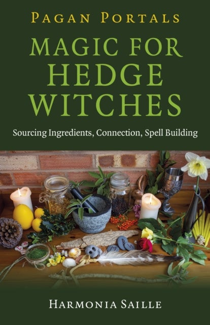 Pagan Portals – Magic for Hedge Witches – Sourcing Ingredients, Connection, Spell Building - Sourcing Ingredients, Connection, Spell Building