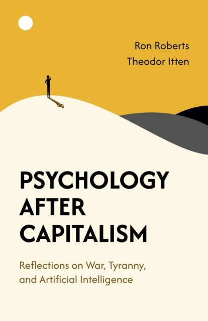 Psychology After Capitalism – Reflections on War, Tyranny, and Artificial Intelligence - Reflections on War, Tyranny, and Artificial Intelligence