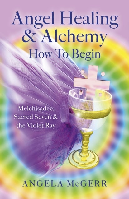 Angel Healing & Alchemy – How To Begin: Melchisadec, Sacred Seven & Violet Ray - Melchisadec, Sacred Seven & the Violet Ray