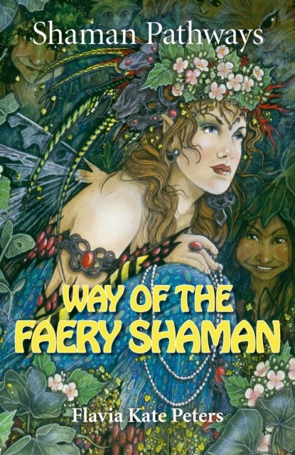 Shaman Pathways – Way of the Faery Shaman – The book of spells, incantations, meditations & faery magic - The Book of Spells, Incantations, Meditations & Faery Magic