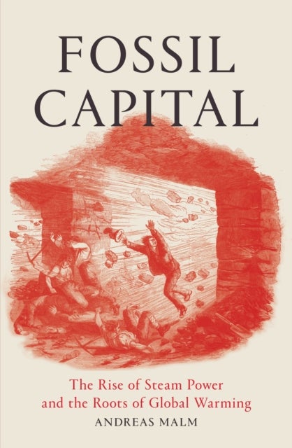 Fossil Capital - The Rise of Steam Power and the Roots of Global Warming