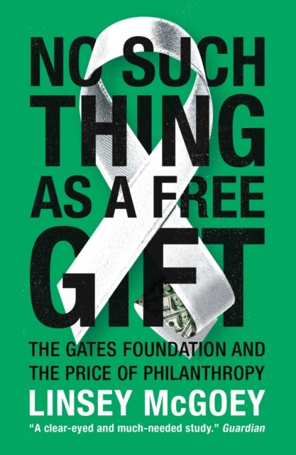 No Such Thing as a Free Gift - The Gates Foundation and the Price of Philanthropy