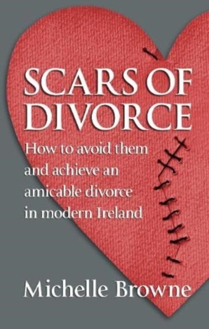 Scars of Divorce - How To Avoid Them and Achieve an Amicable Divorce in Modern Ireland