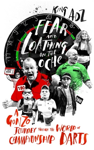 Fear and Loathing on the Oche - A Gonzo Journey Through the World of Championship Darts (Shortlisted for the 2018 William Hill Sports Book of the Year)