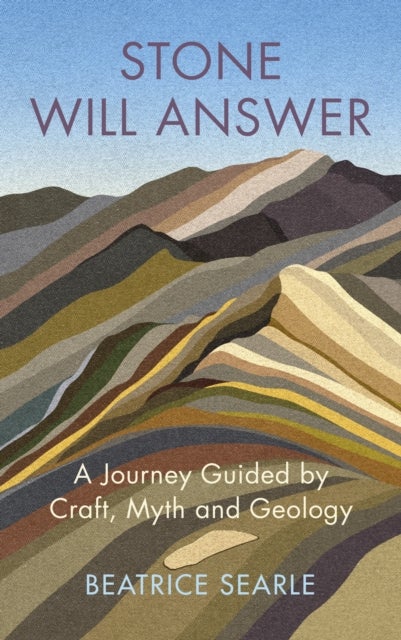 Stone Will Answer - A Journey Guided by Craft, Myth and Geology