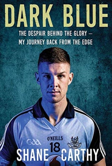 Dark Blue - The Despair Behind the Glory – My Journey Back from the Edge