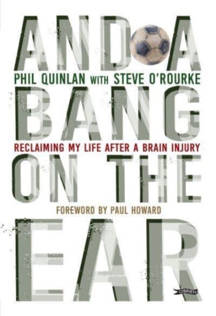 And a Bang on the Ear - Reclaiming My Life After a Brain Injury