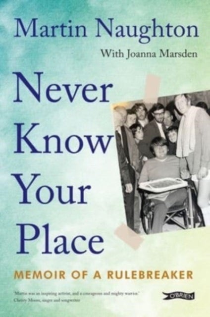 Never Know Your Place - Memoir of a Rulebreaker