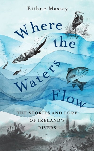 Where the Waters Flow - The stories and lore of Ireland’s rivers