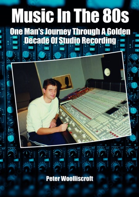 Music in the 80s - One Man's Journey Through A Golden Decade Of Studio Recording